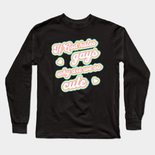 If god hates gays why are we so cute Long Sleeve T-Shirt